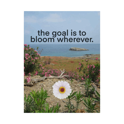 The Goal is to Bloom Wherever Matte Poster