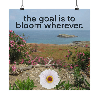 The Goal is to Bloom Wherever Matte Poster